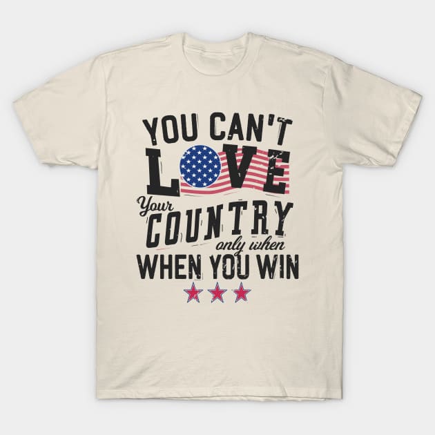 You Can't Love Your Country Only When You Win T-Shirt by Blended Designs